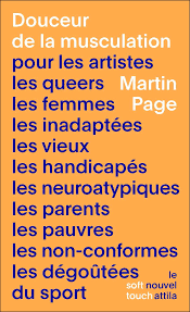 Douceur de la musculation pour les artistes les queers les femmes les inadaptés les vieux les handicapés les neuroatypiques les parents les pauvres les non-conformes les dégoûtés du sport
